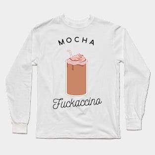 Mocha Fuckaccino Long Sleeve T-Shirt